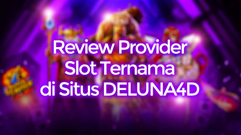 Review Provider Slot Ternama di DELUNA4D